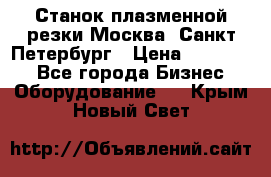 Станок плазменной резки Москва, Санкт-Петербург › Цена ­ 890 000 - Все города Бизнес » Оборудование   . Крым,Новый Свет